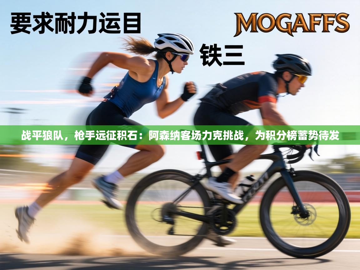 战平狼队，枪手远征积石：阿森纳客场力克挑战，为积分榜蓄势待发